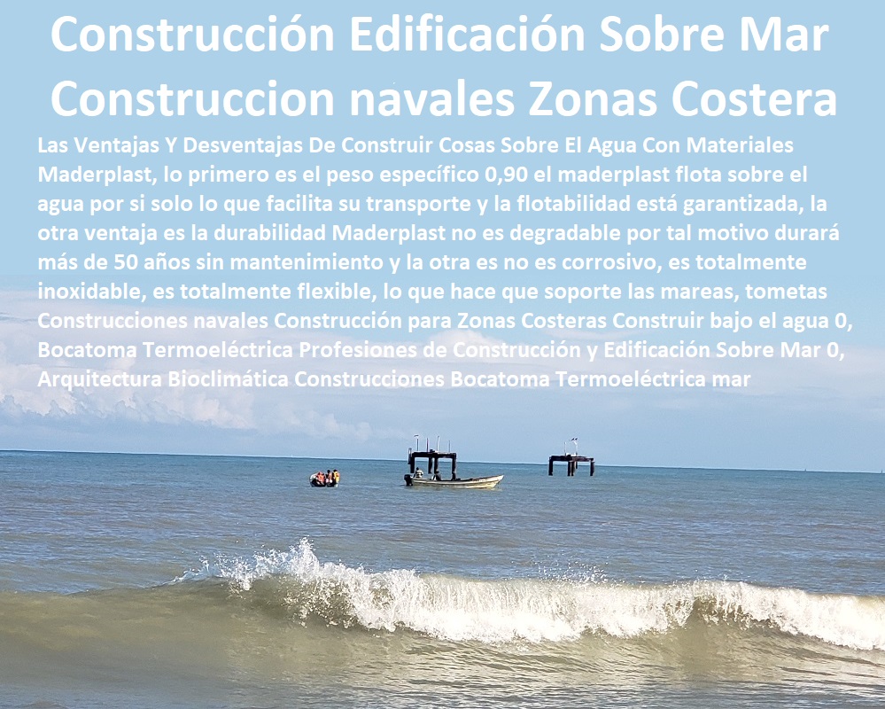 Construcciones navales Construcción para Zonas Costeras Construir bajo el agua 0, Bocatoma Termoeléctrica  Bases Náuticas, Defensas Marítimas para el Atraque Embarcaciones, Plataformas Flotantes, Terminales Portuarios, Muelles Marinos, Embarcaderos Flotantes, Puertos Marítimos y Fluviales, Pontones Fijos, Astilleros, Maderas, construcciones Marinas, Navieras, Malecones, Construcciones Submarinas Bajo el Agua, Construcción y Mantenimiento de Puertos y Desembarcaderos, Profesiones de Construcción y Edificación Sobre Mar 0, Arquitectura Bioclimática Construcciones Bocatoma Termoeléctrica mar Construcciones navales Construcción para Zonas Costeras Construir bajo el agua 0, Bocatoma Termoeléctrica Profesiones de Construcción y Edificación Sobre Mar 0, Arquitectura Bioclimática Construcciones Bocatoma Termoeléctrica mar
